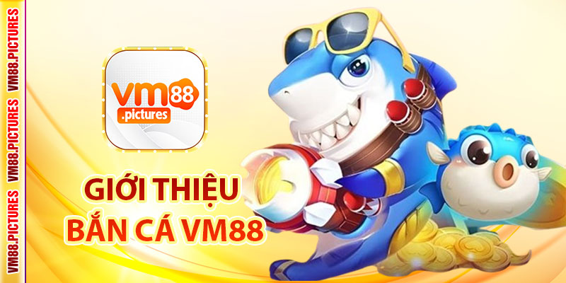 Cẩm Nang Giới Thiệu Về Bắn Cá VM88