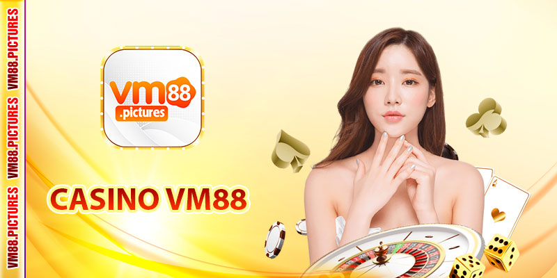 Casino VM88 – Tụ Điểm Ăn Chơi Đẳng Cấp Cho Mọi Cược Thủ