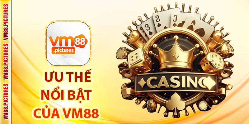 Những Ưu Thế Nổi Bật Chỉ Có Tại Casino VM88