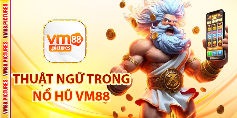 Thuật Ngữ Cần Nắm Trong Trò Chơi Nổ Hũ VM88