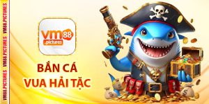 Bắn Cá Vua Hải Tặc – Trải Nghiệm Đại Dương Săn Thưởng Cùng VM88