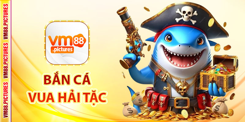 Bắn Cá Vua Hải Tặc – Trải Nghiệm Đại Dương Săn Thưởng Cùng VM88