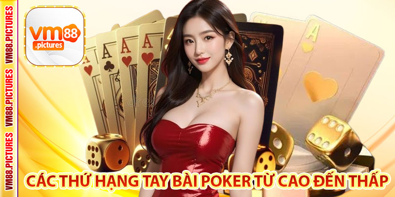 Các Thứ Hạng Tay Bài Poker Từ Cao Đến Thấp