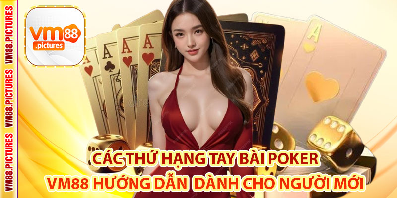 Các Thứ Hạng Tay Bài Poker – VM88 Hướng Dẫn Chi Tiết Dành Cho Người Mới