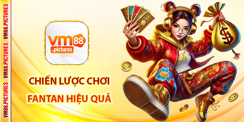 Chiến Lược Cách Chơi Fantan Hiệu Quả Dành Cho Người Mới