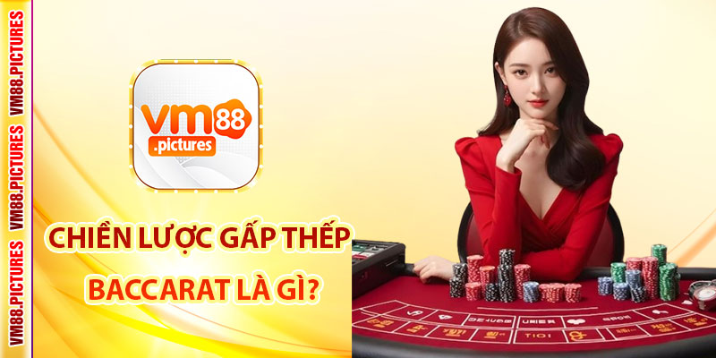 Chiến lược gấp thếp trong Baccarat là gì?