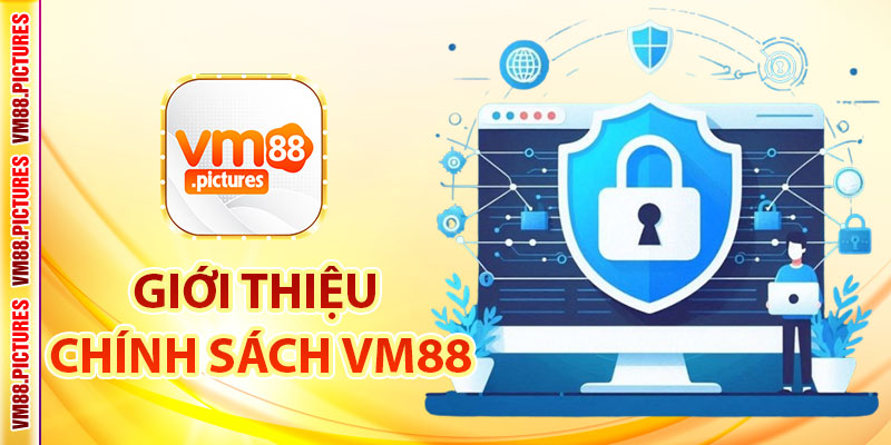 Giới Thiệu Về Chính Sách Bảo Mật Của VM88