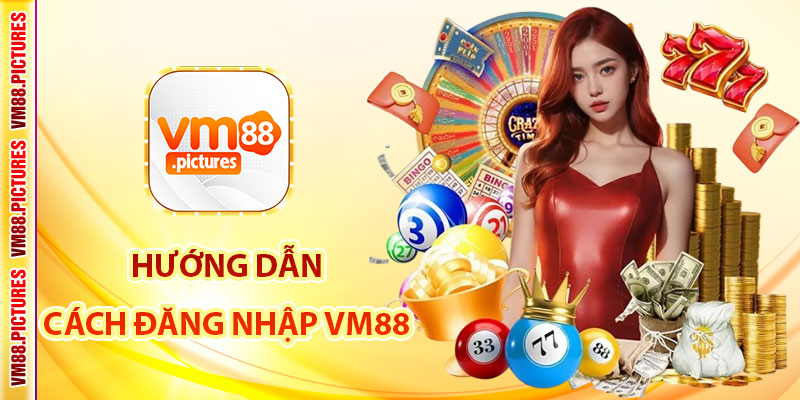 Hướng Dẫn Các Bước Đăng Nhập VM88 Chi Tiết Cho Người Mới