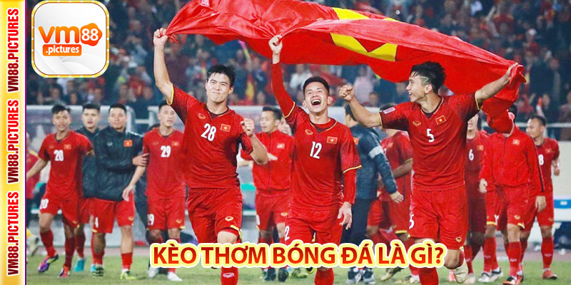 Kèo Thơm Bóng Đá Là Gì?