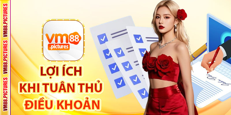 Lợi Ích Khi Tuân Thủ Điều Khoản Và Điều Kiện VM88