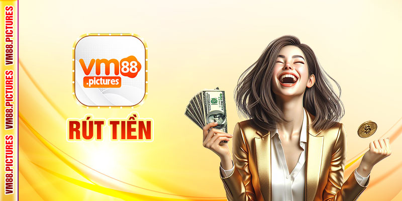 Rút Tiền VM88 - Hướng Dẫn  Chi Tiết Từ A – Z Mới Nhất