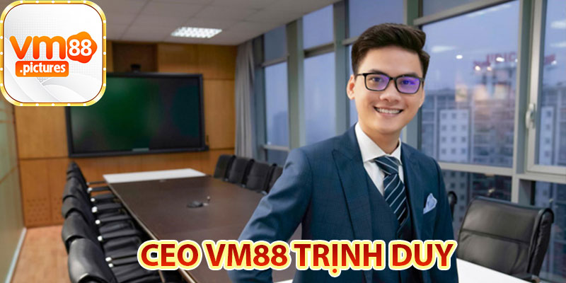 Tiểu Sử CEO VM88 Trịnh Duy – Người Khởi Nguồn Của VM88