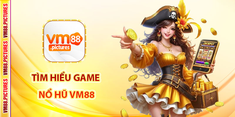 Tìm Hiểu Về Game Nổ Hũ – Nền Tảng Cho Việc Chọn Game Chính Xác