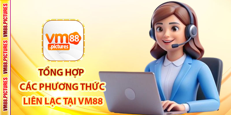 Tổng Hợp Các Phương Thức Liên Lạc Hiện Có Tại VM88