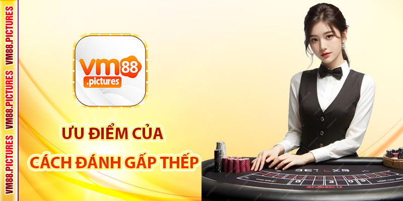Ưu điểm và rủi ro của cách đánh gấp thếp Baccarat