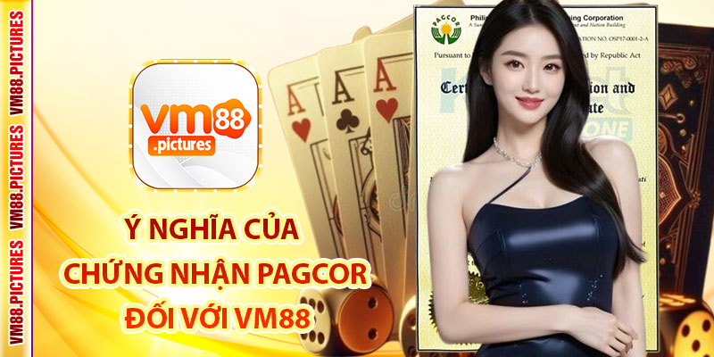 Ý Nghĩa Của Chứng Nhận Pagcor Đối Với VM88